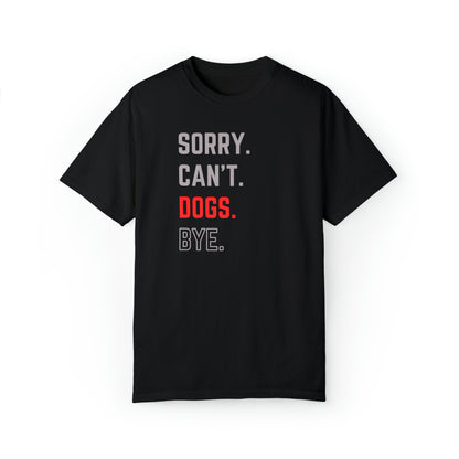 Sorry. Can't. Dogs. Bye. - Unisex T-shirt for Dog Lovers