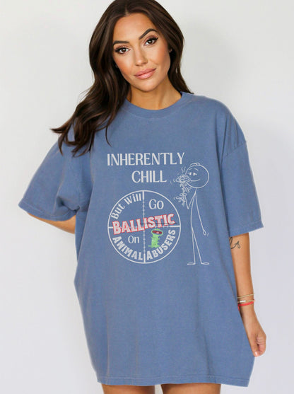 Inherantly Chill But Will Go Ballistic On Animal Abusers - T-shirt for Animal Lovers and Advocates